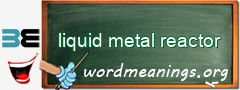 WordMeaning blackboard for liquid metal reactor